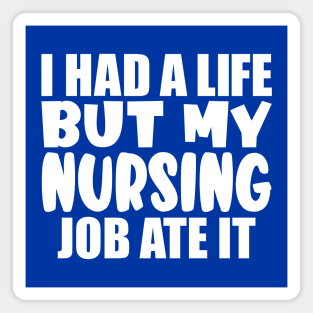 I had a life, but my nursing job ate it Magnet